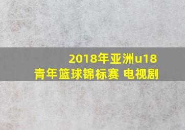 2018年亚洲u18青年篮球锦标赛 电视剧